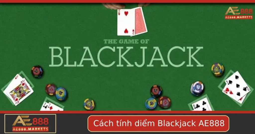 Cách Tính Điểm Blackjack – Hiểu Rõ Để Không Bị Mất Oan Tại AE888