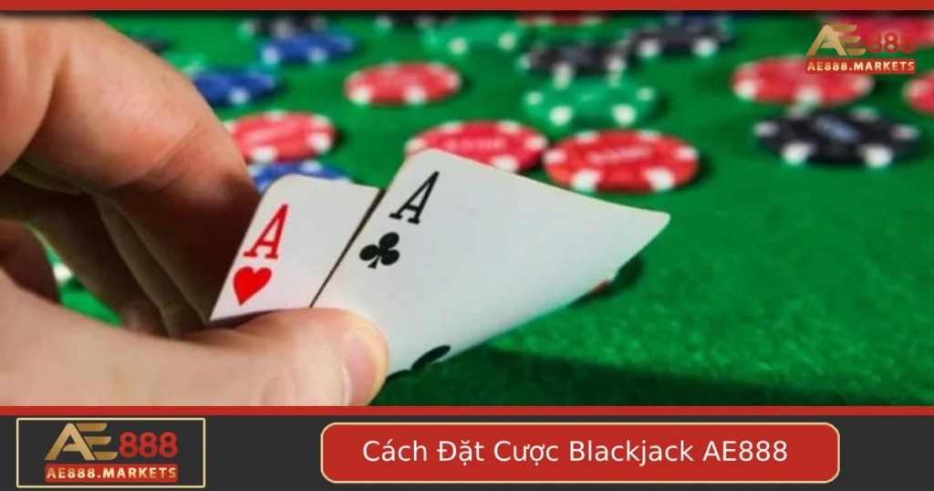 Hướng Dẫn Cách Đặt Cược Blackjack Tại AE888 Cho Người Mới