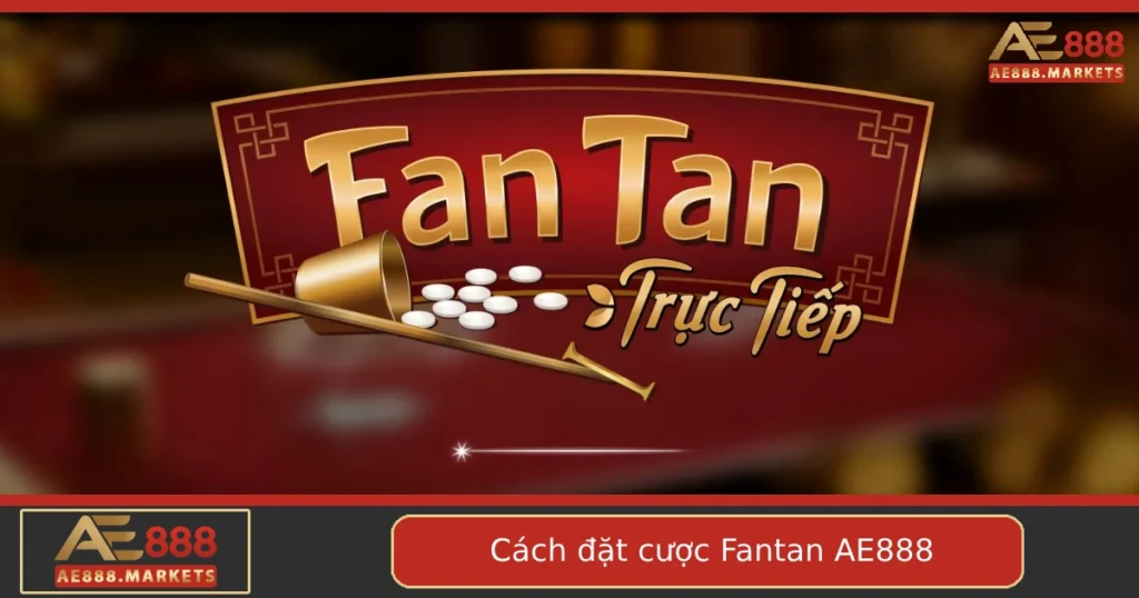 Cách Đặt Cược Fantan Tại AE888 – Hướng Dẫn Cụ Thể Từng Bước