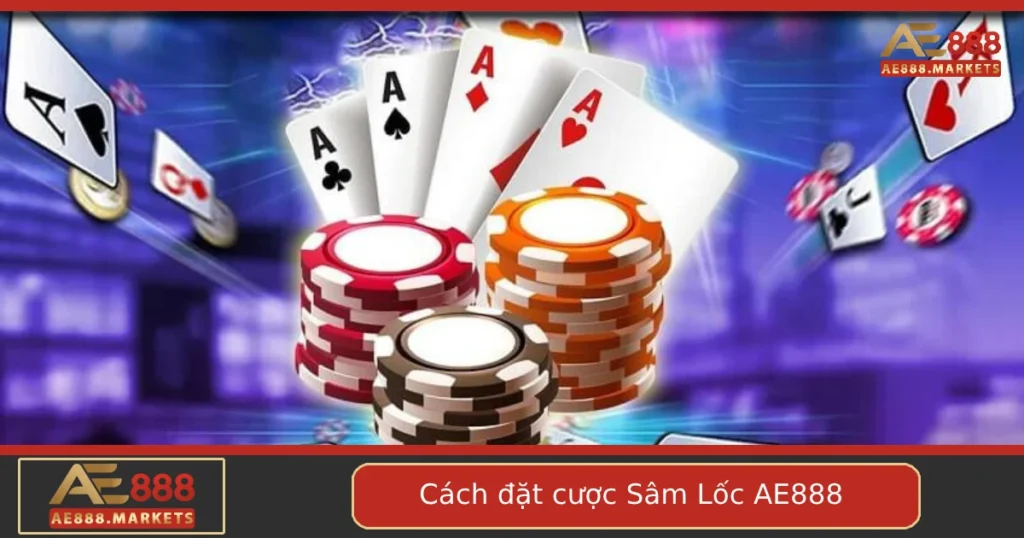 Cách Đặt Cược Sâm Lốc Tại AE888 – Đừng Chơi “Tùy Hứng” Nếu Muốn Ăn Tiền